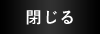 閉じる