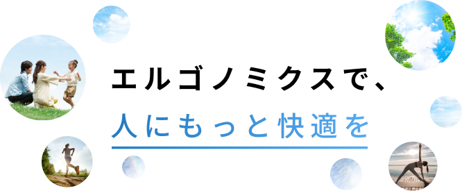 エルゴノミクスで、人にもっと快適を